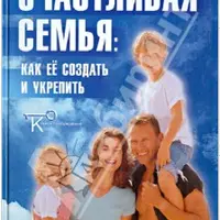Счастливая семья: Как ее создать и укрепить