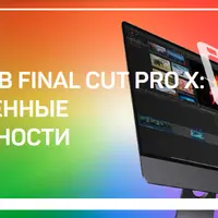 Монтаж в Final Cut Pro X: Расширенные возможности