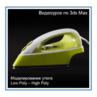 Моделирование утюга в 3ds Max. Low Poly–High Poly
