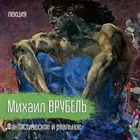 Михаил Врубель. Фантастическое и реальное