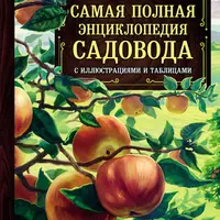 Самая полная энциклопедия садовода с иллюстрациями и таблицами