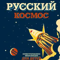 Русский космос. Иллюстрированная энциклопедия для детей