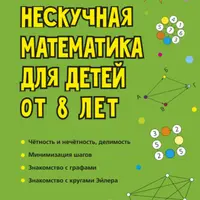 Нескучная математика для детей от 8 лет. Нескучная информатика