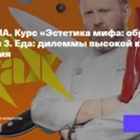 Эстетика мифа: образ как зеркало смысла. Лекция 3. Еда: дилеммы высокой кухни и массового питания