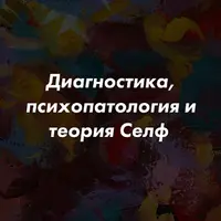 Диагностика, психопатология и теория Селф как руководство для терапевтических интервенций в гештальт-терапии
