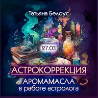 Астрокоррекция. Аромамасла в работе астролога