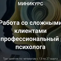Работа со сложными клиентами как профессиональный рост психолога
