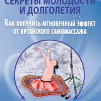 Секреты молодости и долголетия. Как получить мгновенный эффект от китайского самомассажа